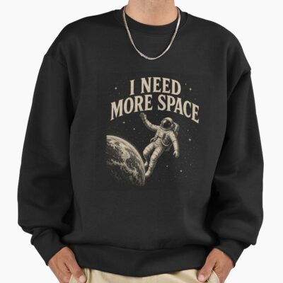 I Need More Space Astronaut Quote Sweatshirt